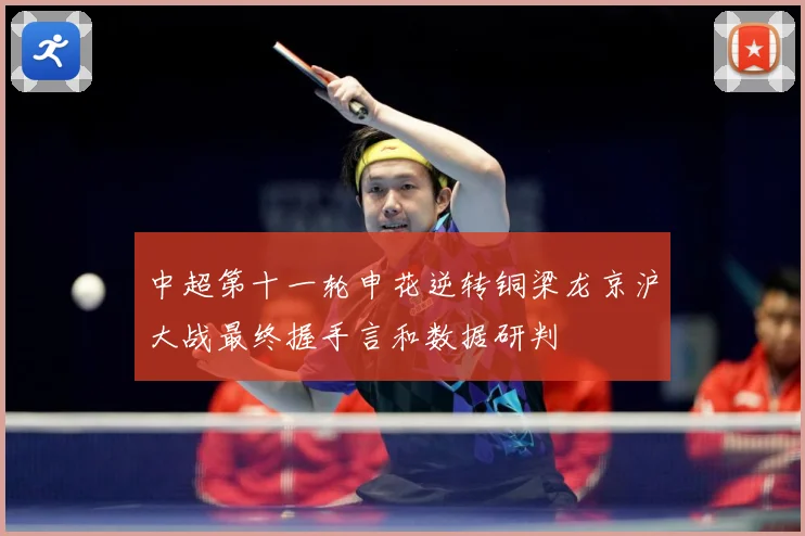 中超第十一轮申花逆转铜梁龙京沪大战最终握手言和数据研判