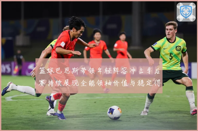 篮球巴恩斯带领年轻阵容冲击季后赛持续展现全能领袖价值与稳定得分能力