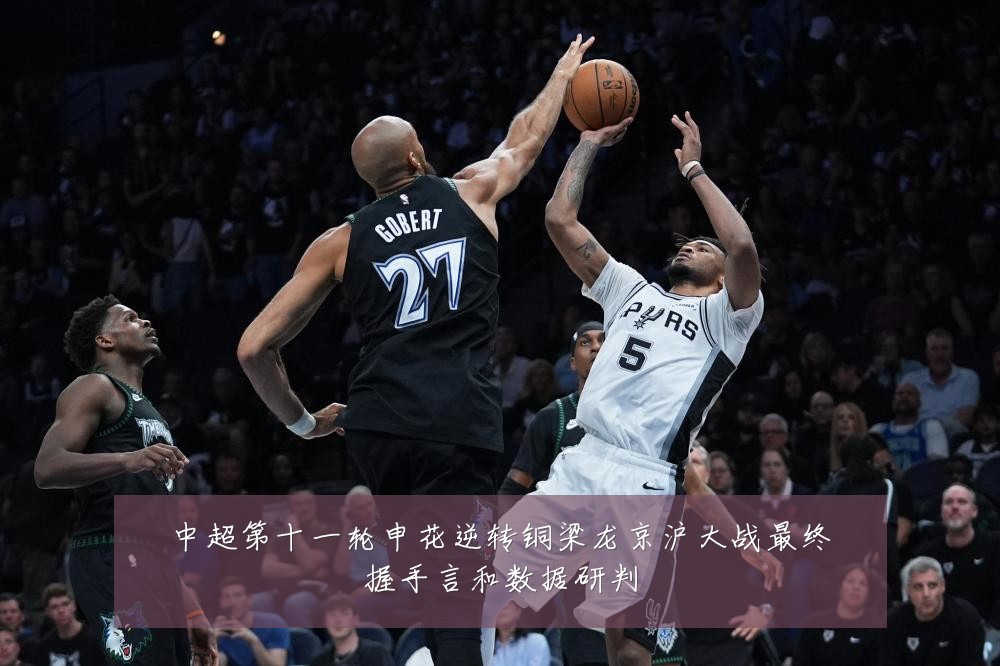 中超第十一轮申花逆转铜梁龙京沪大战最终握手言和数据研判