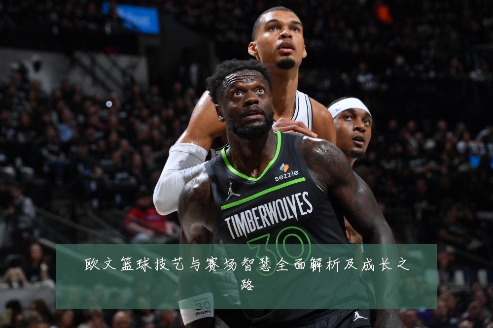 欧文篮球技艺与赛场智慧全面解析及成长之路