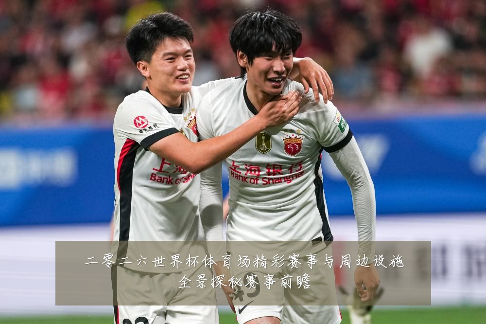 二零二六世界杯体育场精彩赛事与周边设施全景探秘赛事前瞻